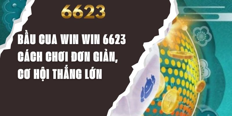 Bầu Cua Win Win 6623 - Cách Chơi Đơn Giản, Cơ Hội Thắng Lớn